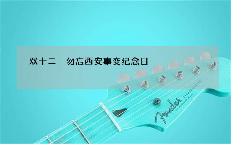 双十二 勿忘西安事变纪念日